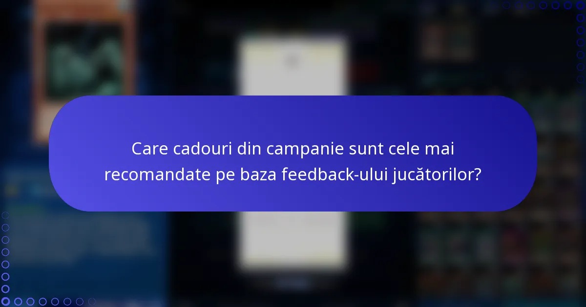 Care cadouri din campanie sunt cele mai recomandate pe baza feedback-ului jucătorilor?