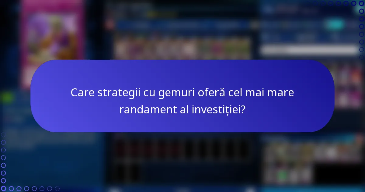 Care strategii cu gemuri oferă cel mai mare randament al investiției?