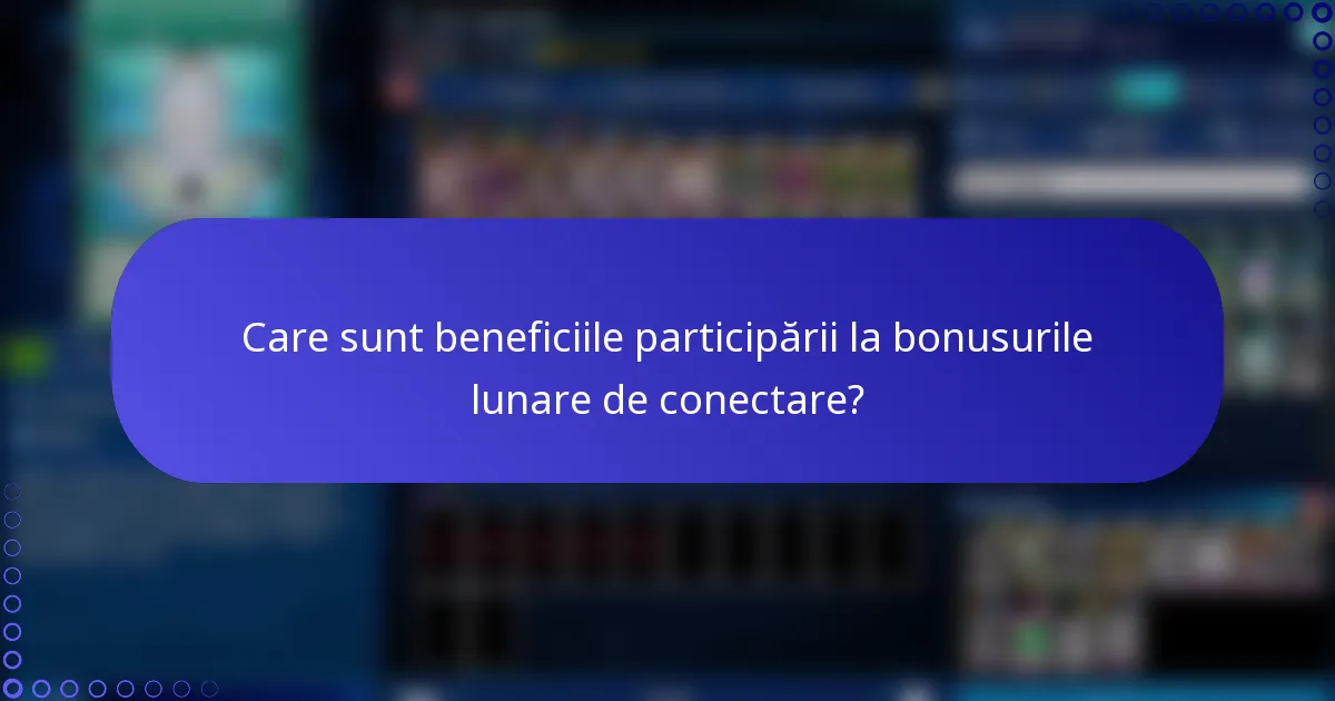 Care sunt beneficiile participării la bonusurile lunare de conectare?