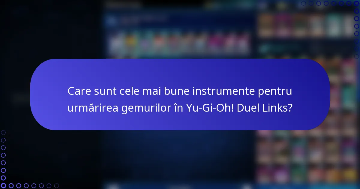 Care sunt cele mai bune instrumente pentru urmărirea gemurilor în Yu-Gi-Oh! Duel Links?