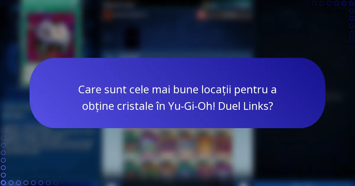 Care sunt cele mai bune locații pentru a obține cristale în Yu-Gi-Oh! Duel Links?