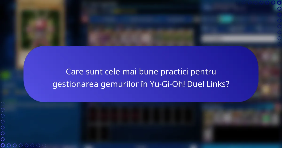 Care sunt cele mai bune practici pentru gestionarea gemurilor în Yu-Gi-Oh! Duel Links?