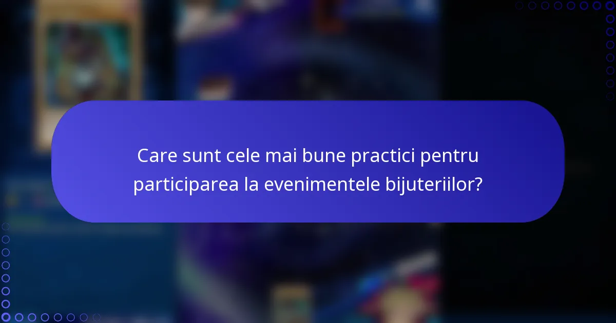 Care sunt cele mai bune practici pentru participarea la evenimentele bijuteriilor?