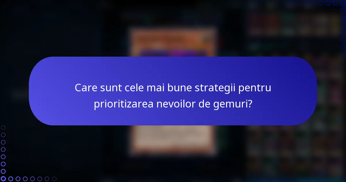 Care sunt cele mai bune strategii pentru prioritizarea nevoilor de gemuri?