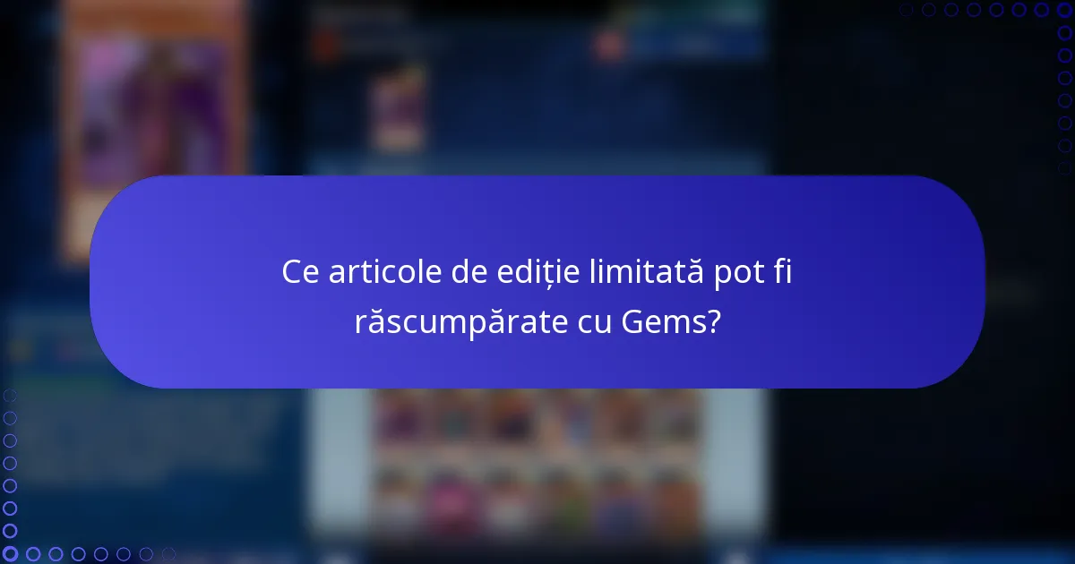 Ce articole de ediție limitată pot fi răscumpărate cu Gems?