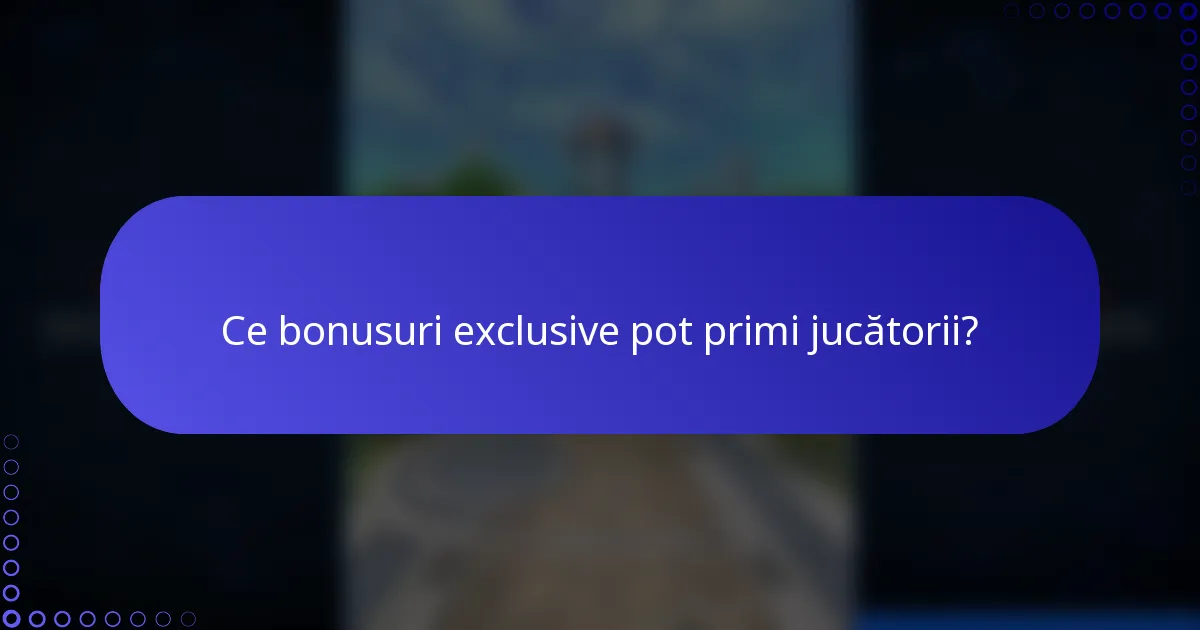 Ce bonusuri exclusive pot primi jucătorii?