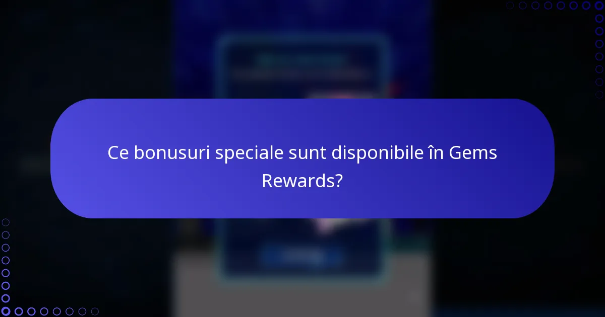 Ce bonusuri speciale sunt disponibile în Gems Rewards?