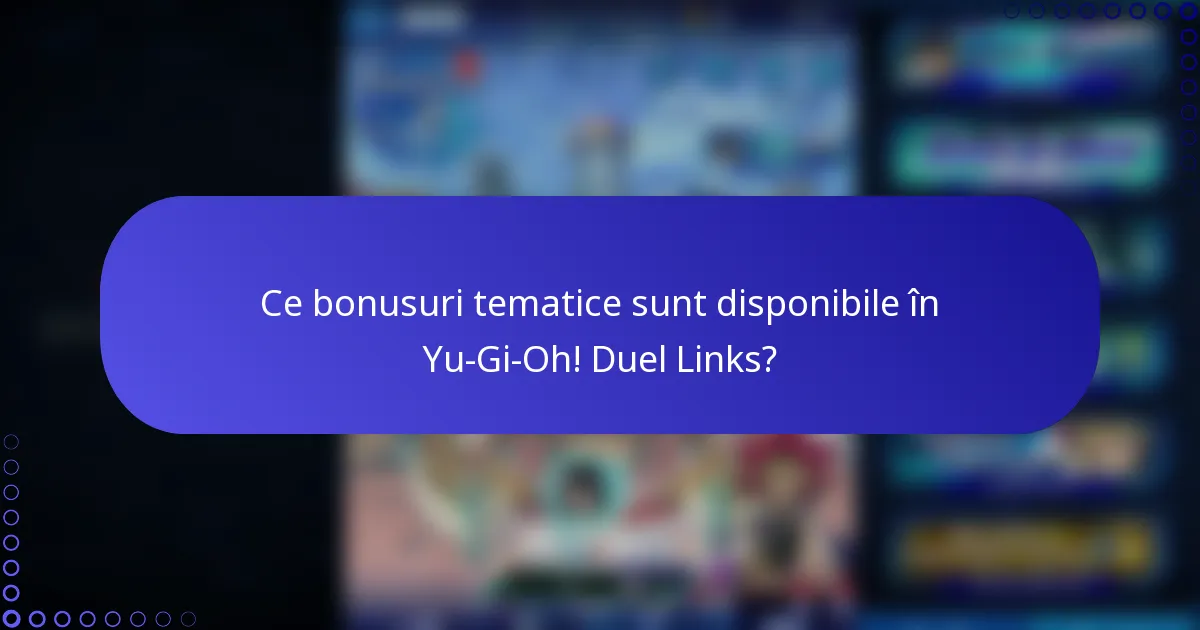 Ce bonusuri tematice sunt disponibile în Yu-Gi-Oh! Duel Links?