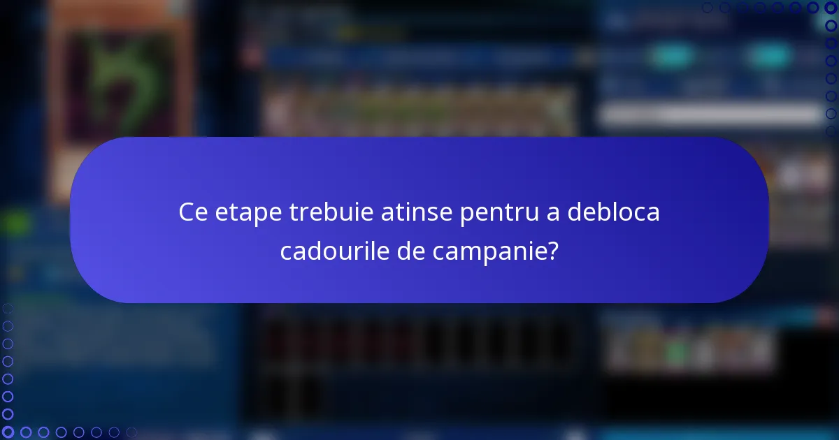 Ce etape trebuie atinse pentru a debloca cadourile de campanie?