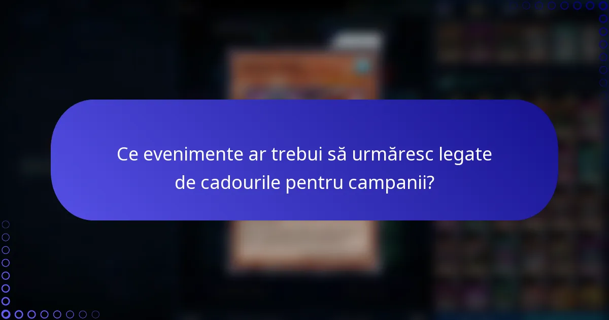 Ce evenimente ar trebui să urmăresc legate de cadourile pentru campanii?
