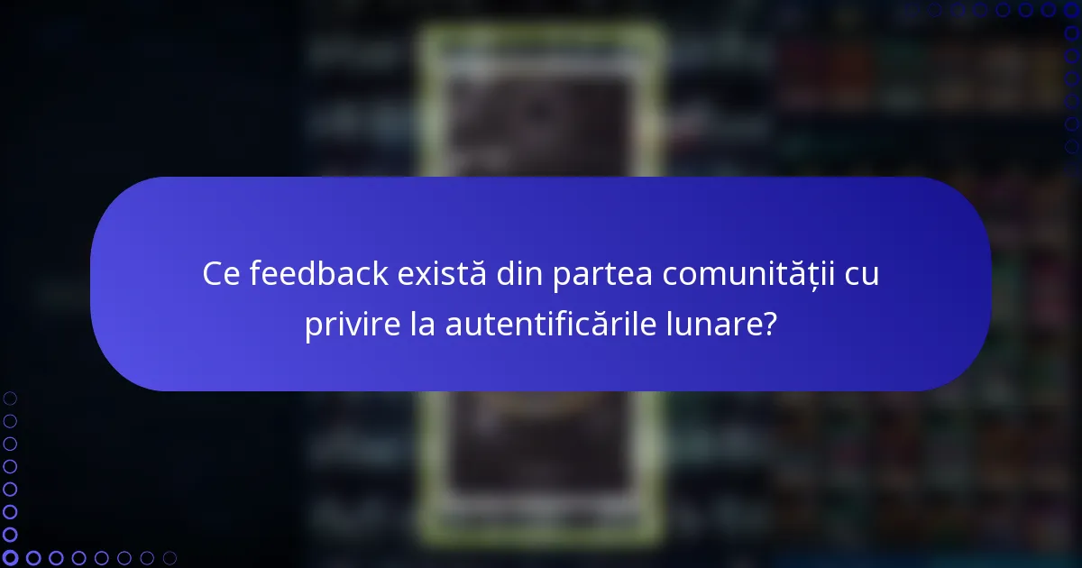Ce feedback există din partea comunității cu privire la autentificările lunare?