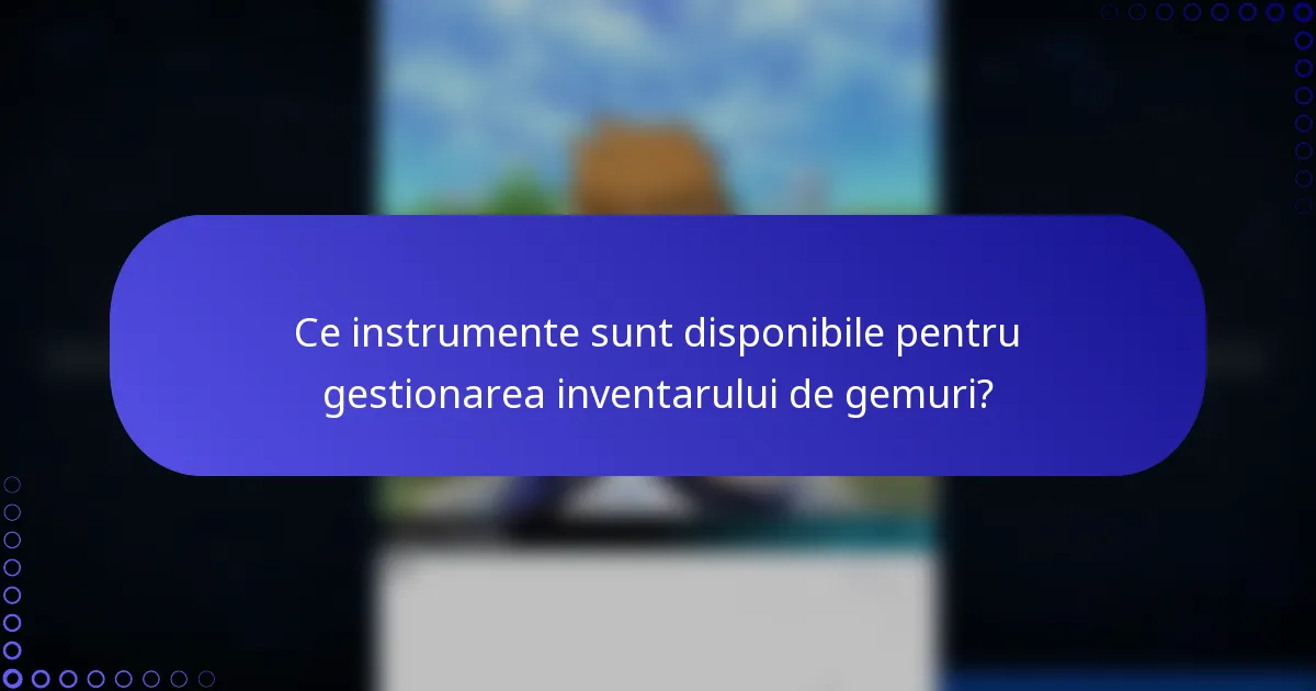 Ce instrumente sunt disponibile pentru gestionarea inventarului de gemuri?