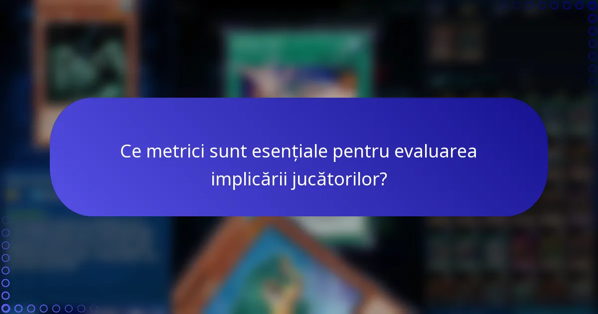 Ce metrici sunt esențiale pentru evaluarea implicării jucătorilor?