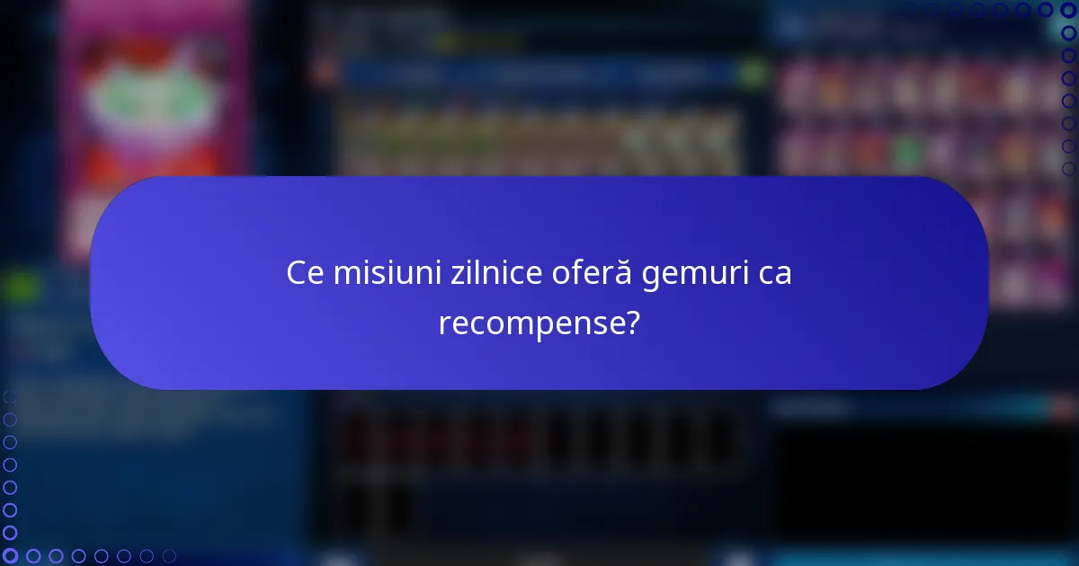 Ce misiuni zilnice oferă gemuri ca recompense?