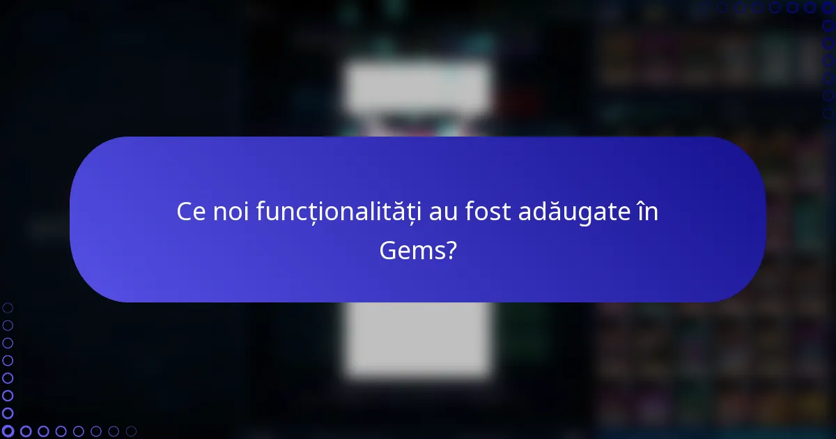 Ce noi funcționalități au fost adăugate în Gems?