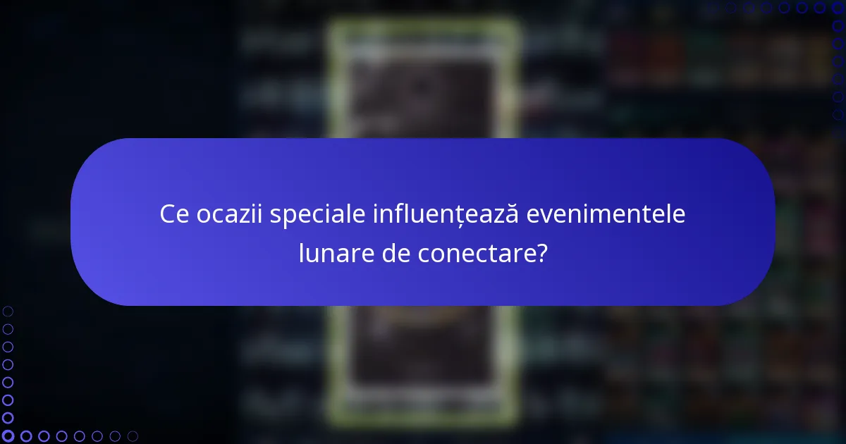 Ce ocazii speciale influențează evenimentele lunare de conectare?