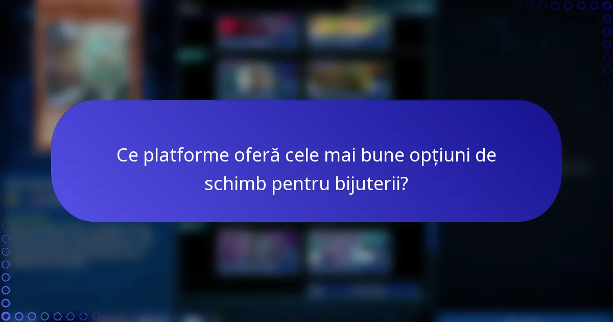 Ce platforme oferă cele mai bune opțiuni de schimb pentru bijuterii?