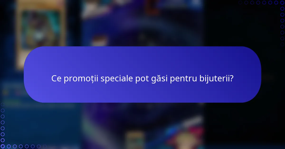 Ce promoții speciale pot găsi pentru bijuterii?