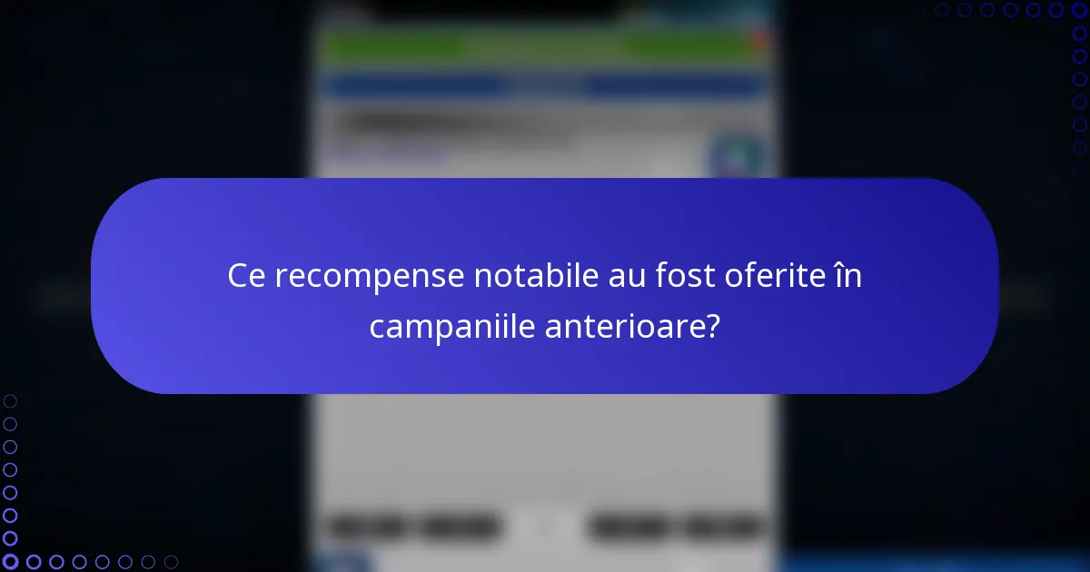Ce recompense notabile au fost oferite în campaniile anterioare?