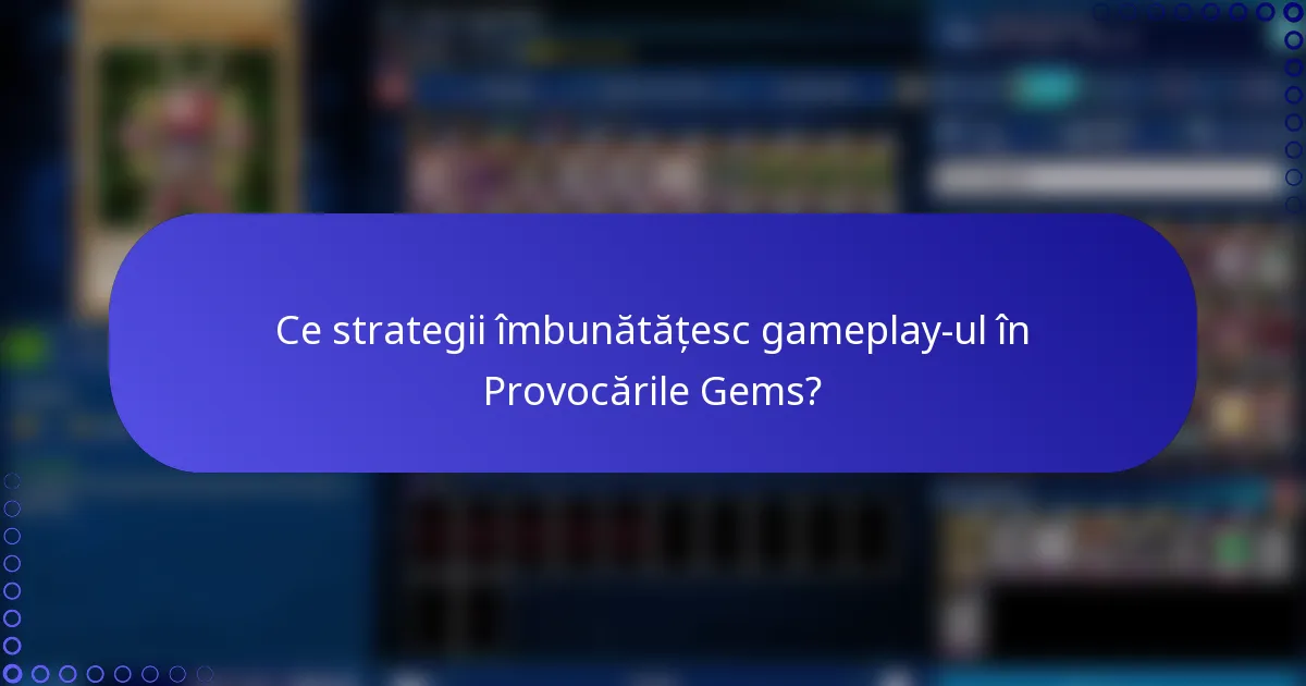 Ce strategii îmbunătățesc gameplay-ul în Provocările Gems?