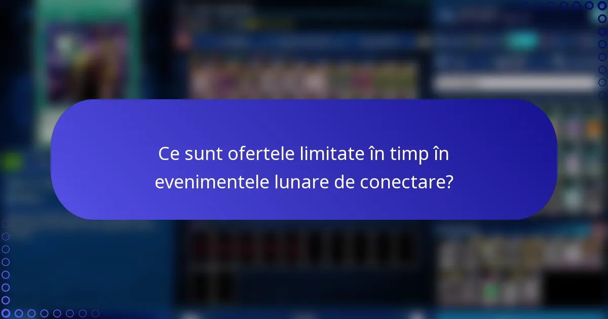 Ce sunt ofertele limitate în timp în evenimentele lunare de conectare?