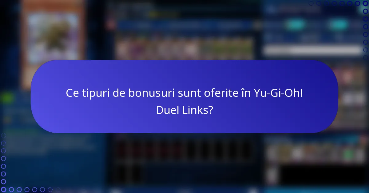 Ce tipuri de bonusuri sunt oferite în Yu-Gi-Oh! Duel Links?