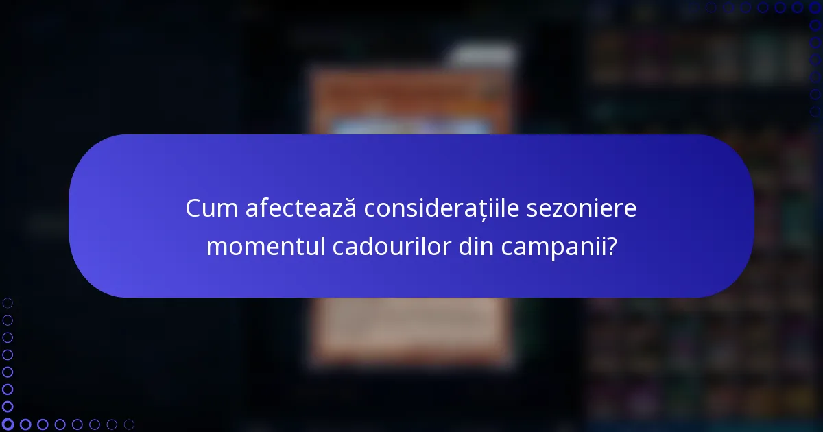 Cum afectează considerațiile sezoniere momentul cadourilor din campanii?