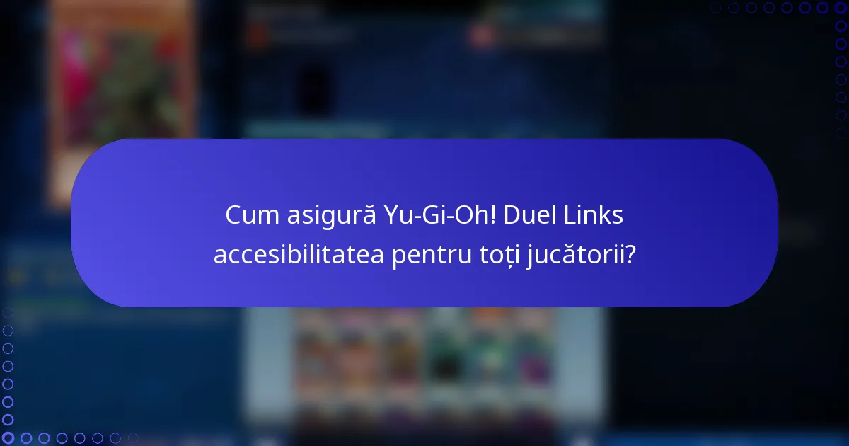 Cum asigură Yu-Gi-Oh! Duel Links accesibilitatea pentru toți jucătorii?
