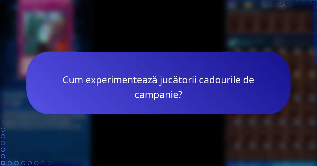 Cum experimentează jucătorii cadourile de campanie?