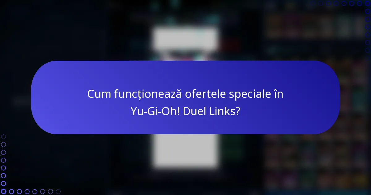 Cum funcționează ofertele speciale în Yu-Gi-Oh! Duel Links?
