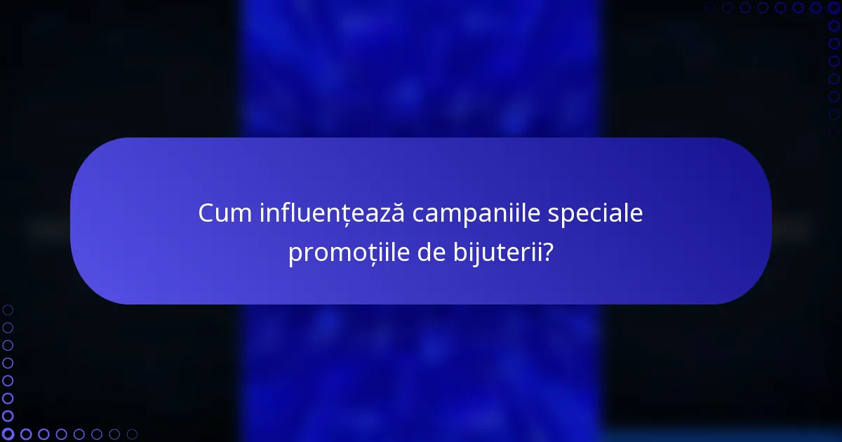 Cum influențează campaniile speciale promoțiile de bijuterii?