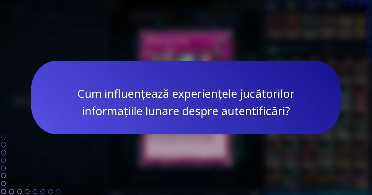 Cum influențează experiențele jucătorilor informațiile lunare despre autentificări?