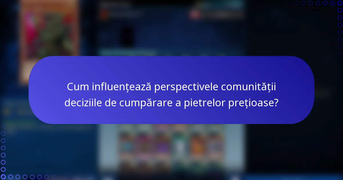 Cum influențează perspectivele comunității deciziile de cumpărare a pietrelor prețioase?