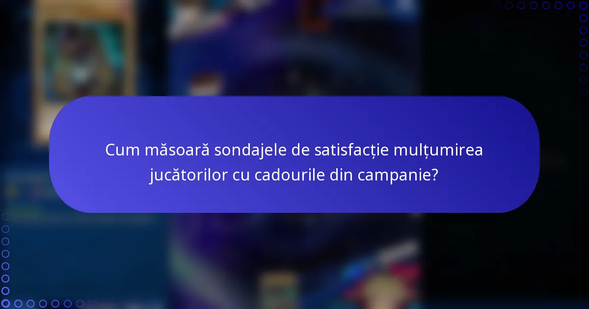 Cum măsoară sondajele de satisfacție mulțumirea jucătorilor cu cadourile din campanie?
