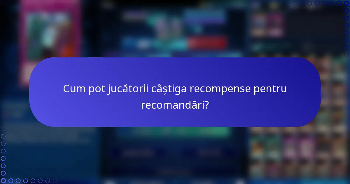 Cum pot jucătorii câștiga recompense pentru recomandări?