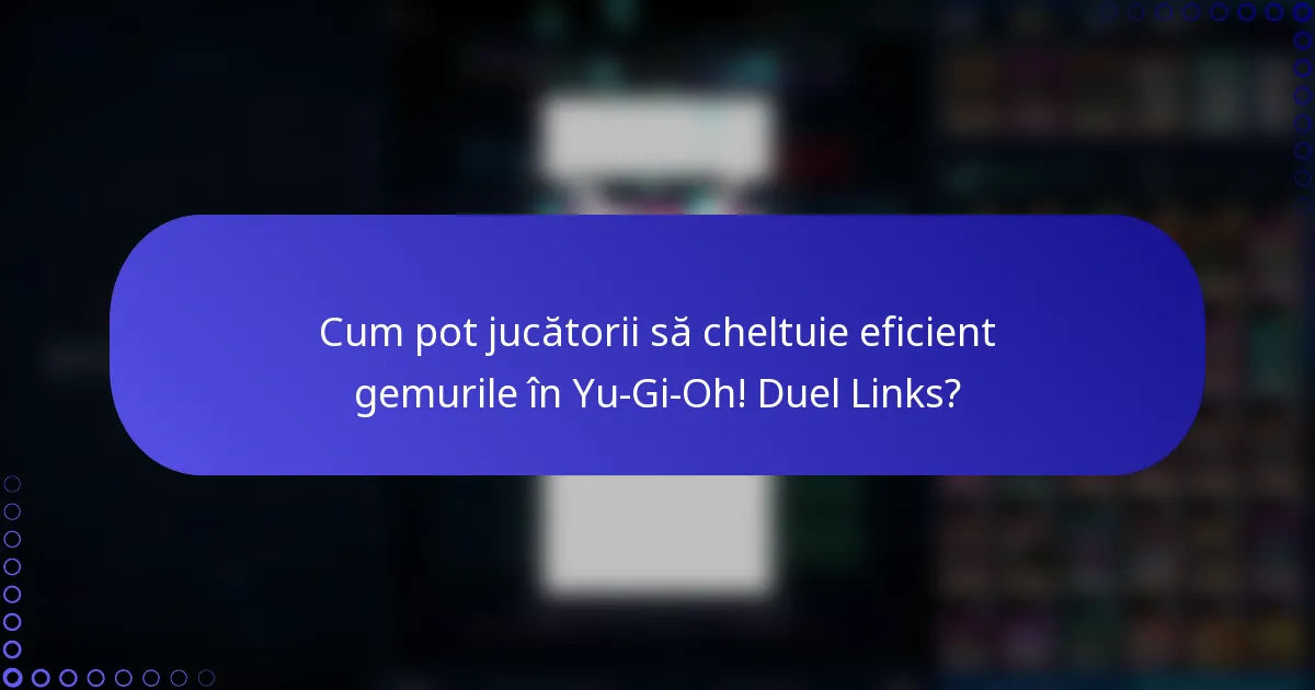 Cum pot jucătorii să cheltuie eficient gemurile în Yu-Gi-Oh! Duel Links?