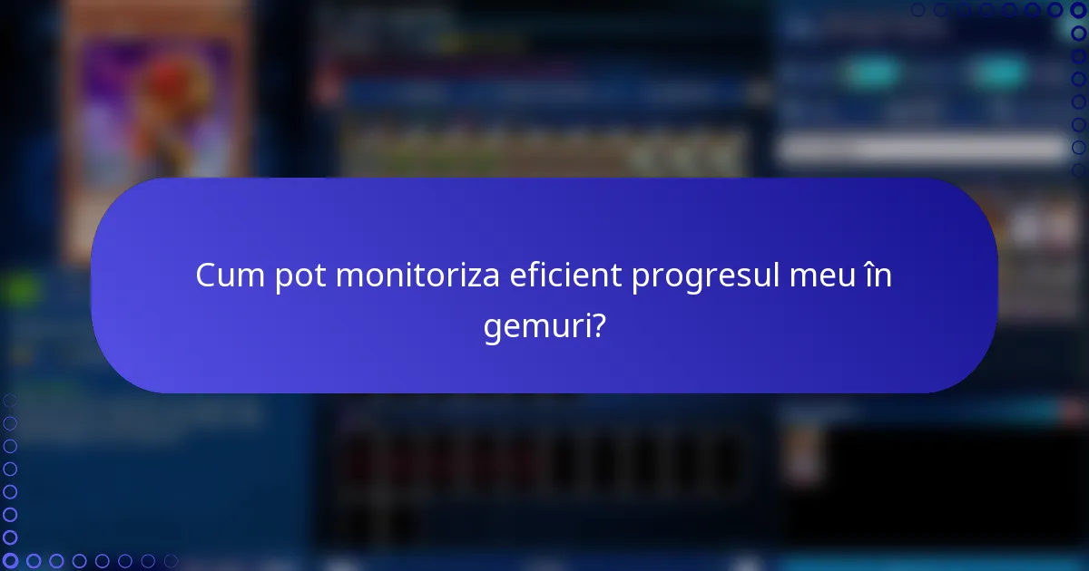 Cum pot monitoriza eficient progresul meu în gemuri?