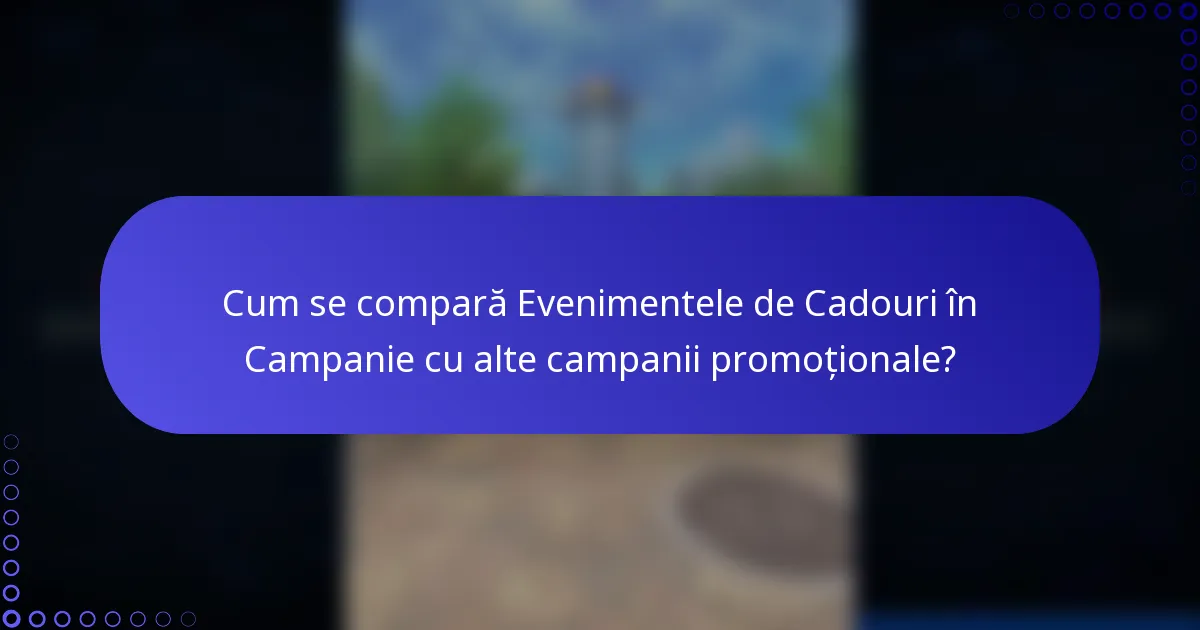Cum se compară Evenimentele de Cadouri în Campanie cu alte campanii promoționale?