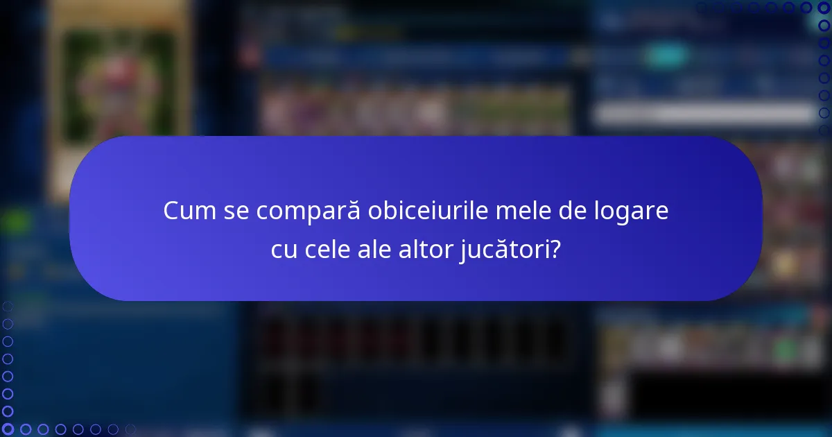 Cum se compară obiceiurile mele de logare cu cele ale altor jucători?