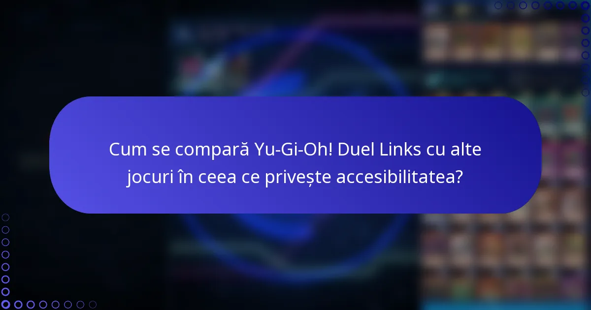 Cum se compară Yu-Gi-Oh! Duel Links cu alte jocuri în ceea ce privește accesibilitatea?
